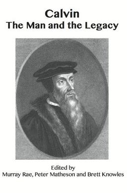 Calvin the Man and the Legacy Calvin the Man and the Legacy