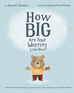 How Big Are Your Worries Little Bear? A Book to Help Children Manage and Overcome Anxiety, Anxious Thoughts, Stress and Fearful Situations  9781925089202 Front Cover