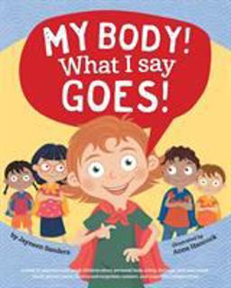 My Body! What I Say Goes: Teach Children About Body Safety, Safe and Unsafe Touch, Private Parts, Consent, Respect, Secrets and Surprises 2016 9781925089264 Front Cover