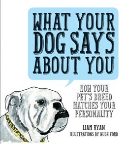 What Your Dog Says About You: How Your Pet's Breed Matches Your Personality  9781925418019 Front Cover