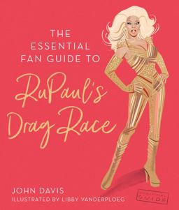 The Essential Fan Guide to Rupaul's Drag Race The Essential Fan Guide to Rupaul's Drag Race