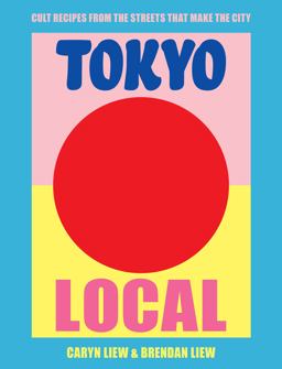 Tokyo Local Cult Recipes from the Streets That Make the City  9781925418644 Front Cover