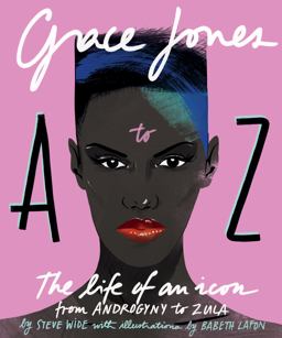 Grace Jones a to Z The Life of an Icon - from Androgyny to Zula  9781925418804 Front Cover
