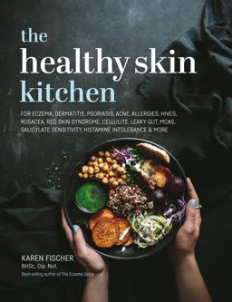 Healthy Skin Kitchen For Eczema, Dermatitis, Psoriasis, Acne, Allergies, Hives, Rosacea, Red Skin Syndrome, Cellulite, Leaky Gut, MCAS, Salicylate Sensitivity, Histamine Intolerance and More  9781925820652 Front Cover