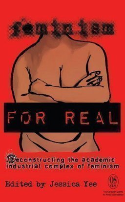 Feminism for Real Deconstructing the Academic Industrial Complex of Feminism  9781926888491 Front Cover