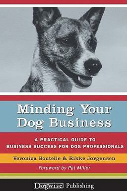 Minding Your Dog Business A Practical Guide to Business Success for Dog Professionals  9781929242740 Front Cover