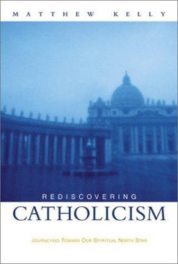 Rediscovering Catholicism Journeying Toward Our Spiritual North Star  9781929266081 Front Cover