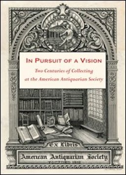 In Pursuit of a Vision Two Centuries of Collecting at the American Antiquarian Society 1st 2012 9781929545698 Front Cover
