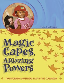 Magic Capes, Amazing Powers Transforming Superhero Play in the Classroom  9781929610471 Front Cover