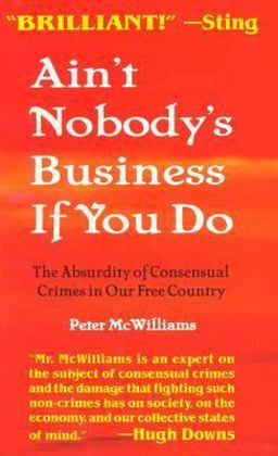 Ain't Nobody's Business If You Do : The Absurdity of Consensual Crimes in a Free Society  9781929767175 Front Cover