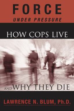 Force under Pressure How Cops Live and Why They Die  9781930051126 Front Cover