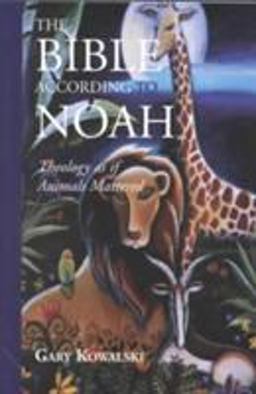 Bible According to Noah Theology as If Animals Mattered  9781930051324 Front Cover