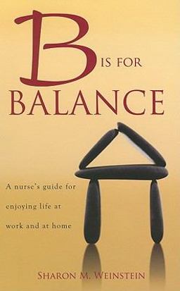 B Is for Balance A Nurse's Guide for Enjoying Life at Work and at Home  9781930538818 Front Cover