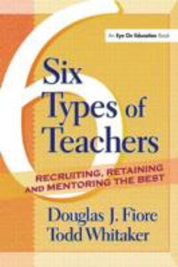6 Types of Teachers Recruiting, Retaining, and Mentoring the Best  9781930556850 Front Cover