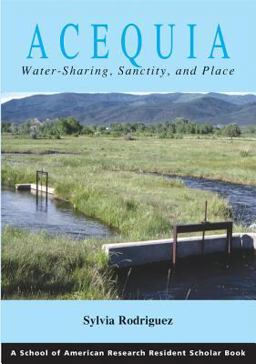 Acequia Water-Sharing, Sanctity, and Place: A School for Advanced Research Resident Scholar Book  9781930618558 Front Cover