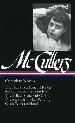 Carson Mccullers: Complete Novels (LOA #128) The Heart Is a Lonely Hunter / Reflections in a Golden Eye / the Ballad of the Sad Cafï¿½ / the Member of the Wedding / Clock Without Hands  9781931082037 Front Cover