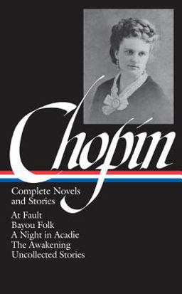 Kate Chopin: Complete Novels and Stories (LOA #136) At Fault / Bayou Folk / a Night in Acadie / the Awakening / Uncollected Stories  9781931082211 Front Cover