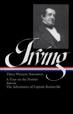 Washington Irving: Three Western Narratives (LOA #146) A Tour on the Prairies / Astoria / the Adventures of Captain Bonneville  9781931082532 Front Cover