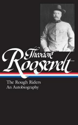 Theodore Roosevelt: the Rough Riders, an Autobiography (LOA #153)