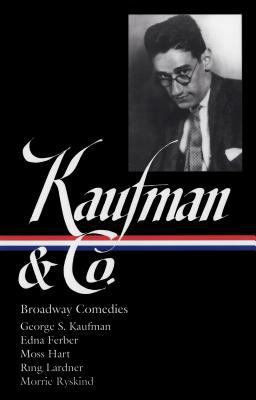 George S. Kaufman and Co. : Broadway Comedies (LOA #152) The Royal Family / Animal Crackers / June Moon / Once in a Lifetime / of Thee I Sing / You Can't Take It with You / Dinner at Eight / Stage Door / the Man Who  9781931082679 Front Cover