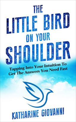 Little Bird on Your Shoulder Tapping into Your Intuition to Get the Answers You Need Fast  9781931109215 Front Cover