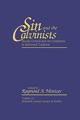 Sin and the Calvinists: Morals Control and the Consistory in the Reformed  9781931112185 Front Cover