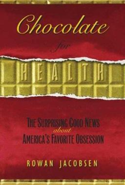 Chocolate Unwrapped The Surprising Health Benefits of America's Favorite Passion  9781931229319 Front Cover