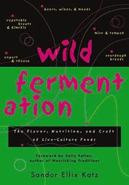 Wild Fermentation The Flavor, Nutrition, and Craft of Live-Culture Foods  9781931498234 Front Cover