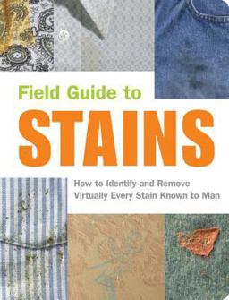 Field Guide to Stains How to Identify and Remove Virtually Every Stain Known to Man  9781931686075 Front Cover