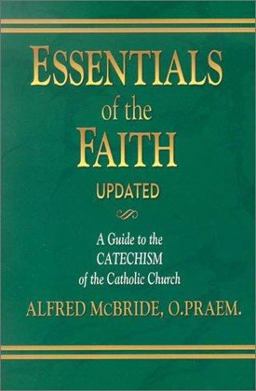 Essentials of the Faith: A Guide to the Catechism of the Catholic Church 1st 9781931709538 Front Cover
