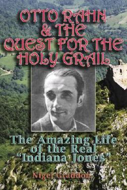 Otto Rahn and the Quest for the Grail The Amazing Life of the Real Indiana Jones 1st 2008 9781931882828 Front Cover