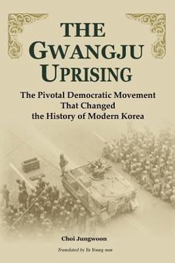 Gwangju Uprising The Pivotal Democratic Movement That Changed the History of Modern Korea  9781931907361 Front Cover
