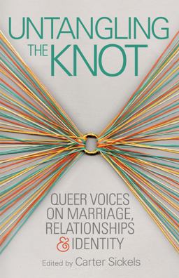 Untangling the Knot Queer Voices on Marriage, Relationships and Identity  9781932010756 Front Cover