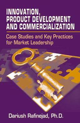 Innovation, Product Development and Commercialization Case Studies and Key Practices for Market Leadership  9781932159707 Front Cover