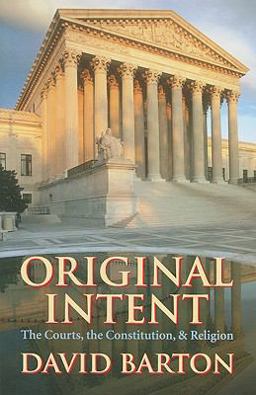 Original Intent: Courts, the Constitution, &amp;amp; Religion  9781932225631 Front Cover