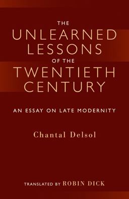 Unlearned Lessons of the Twentieth Century An Essay on Late Modernity  9781932236477 Front Cover
