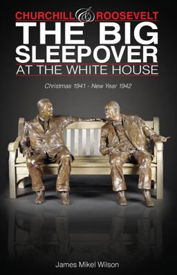 Churchill and Roosevelt: The Big Sleepover at the White House