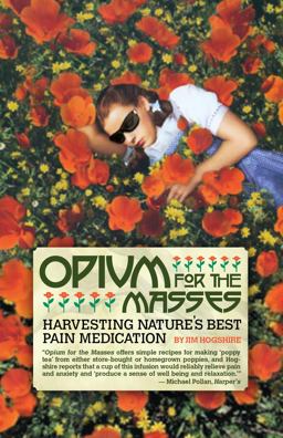 Opium for the Masses Harvesting Nature's Best Pain Medication  9781932595468 Front Cover