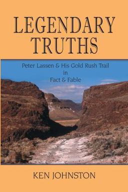 Legendary Truths, Peter Lassen and His Gold Rush Trail in Fact and Fable