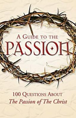 Guide to The Passion : 100 Questions about The Passion of the Christ  9781932645422 Front Cover