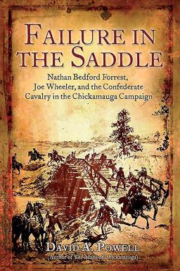 Failure in the Saddle Nathan Bedford Forrest, Joe Wheeler, and the Confederate Cavalry in the Chickamauga Campaign  9781932714876 Front Cover