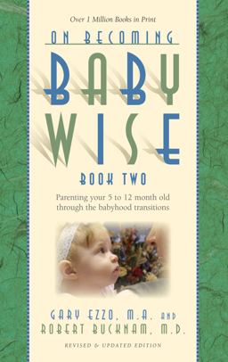 On Becoming Babywise II Parenting Your Five to Twelve Month Old Through the Babyhood Transitions 4th 9781932740158 Front Cover