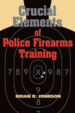 Crucial Elements of Police Firearms Training  9781932777307 Front Cover