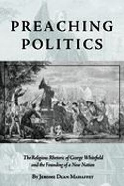 Preaching Politics The Religious Rhetoric of George Whitefield and the Founding of a New Nation  9781932792881 Front Cover