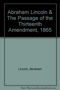 Abraham Lincoln and the Passage of the Thirteenth Amendment 1865
