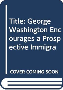 George Washington Encourages a Prospective Immigrant