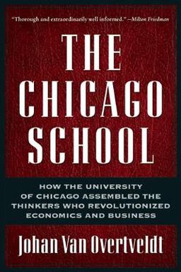 Chicago School How the University of Chicago Assembled the Thinkers Who Revolutionized Economics and Business  9781932841190 Front Cover