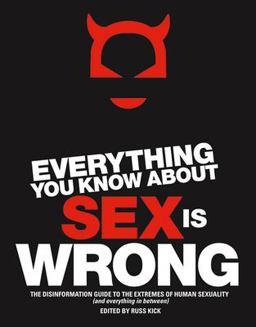 Everything You Know about Sex Is Wrong The Disinformation Guide to the Extremes of Human Sexuality (and Everything in Between)  9781932857177 Front Cover