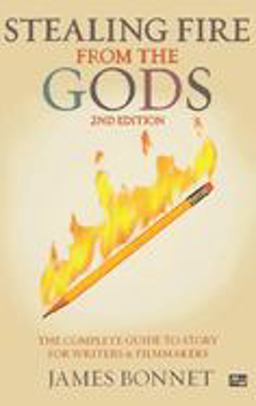 Stealing Fire from the Gods The Complete Guide to Story for Writers and Filmmakers 2nd 9781932907117 Front Cover
