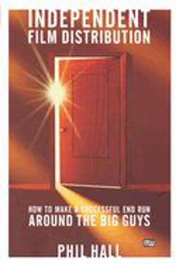 Independent Film Distribution How to Make a Successful End Run Around the Big Guys  9781932907162 Front Cover